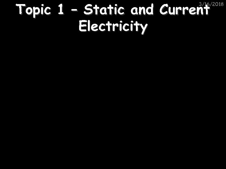 Topic 1 – Static and Current Electricity 3/16/2018 