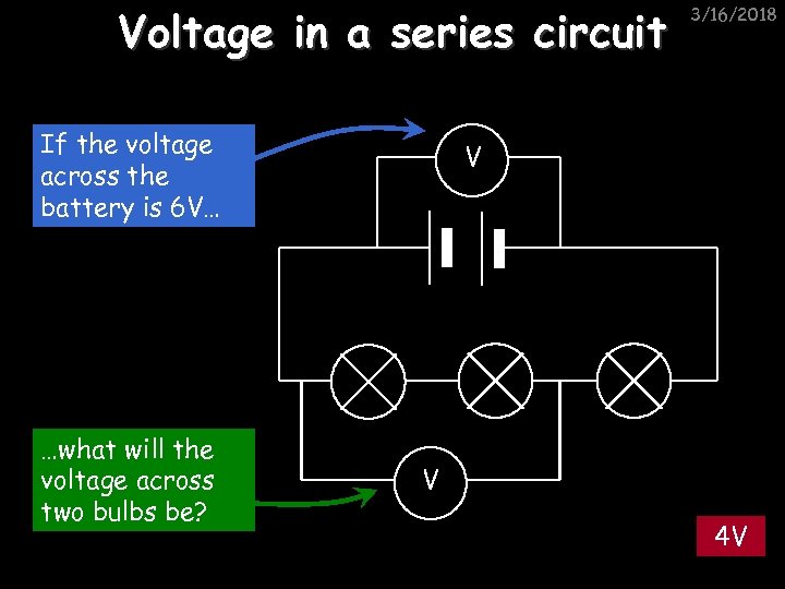 Voltage in a series circuit If the voltage across the battery is 6 V…