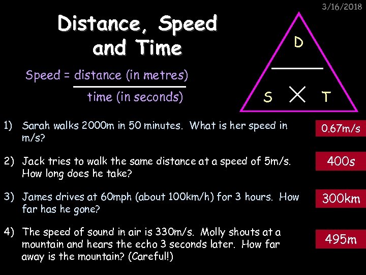 3/16/2018 Distance, Speed and Time D Speed = distance (in metres) time (in seconds)
