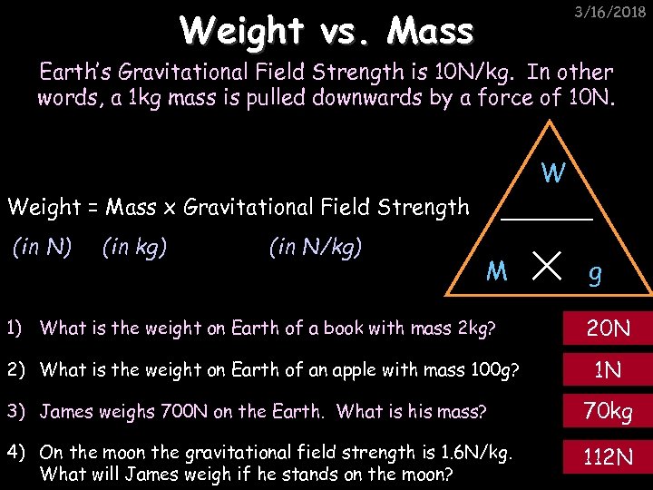 3/16/2018 Weight vs. Mass Earth’s Gravitational Field Strength is 10 N/kg. In other words,