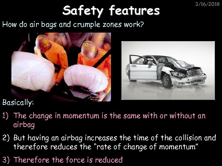Safety features 3/16/2018 How do air bags and crumple zones work? Basically: 1) The