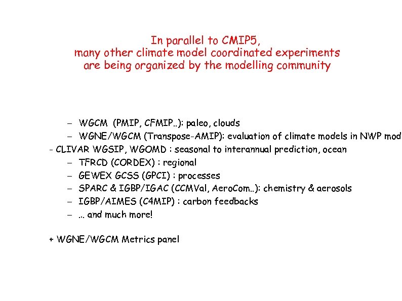 In parallel to CMIP 5, many other climate model coordinated experiments are being organized