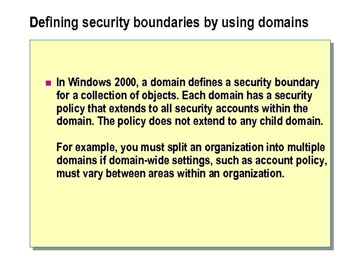 Defining security boundaries by using domains n In Windows 2000, a domain defines a