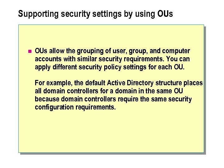 Supporting security settings by using OUs n OUs allow the grouping of user, group,