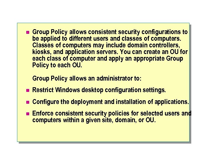 n Group Policy allows consistent security configurations to be applied to different users and