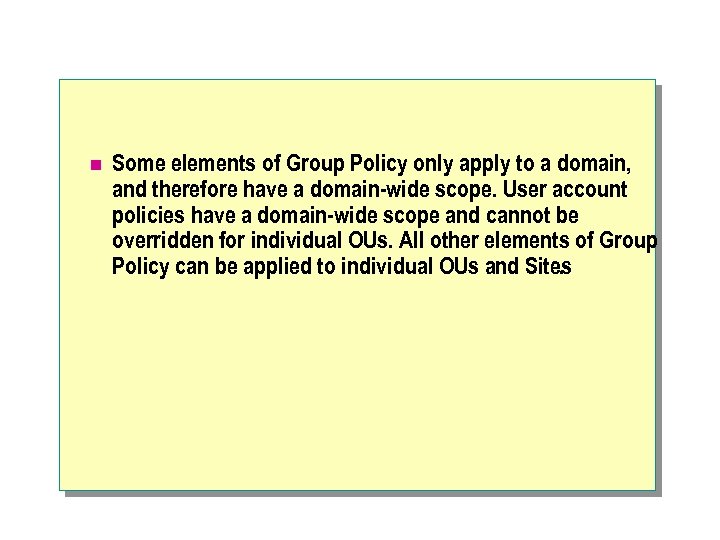 n Some elements of Group Policy only apply to a domain, and therefore have