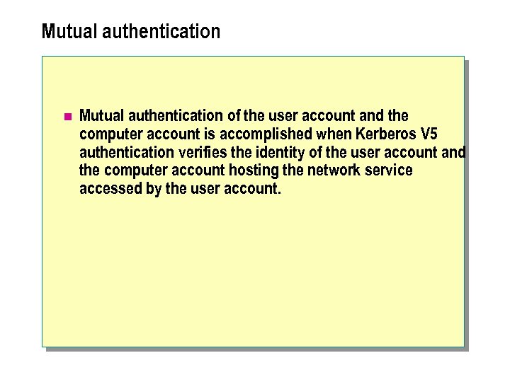 Mutual authentication n Mutual authentication of the user account and the computer account is