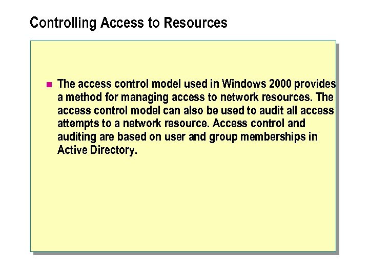 Controlling Access to Resources n The access control model used in Windows 2000 provides