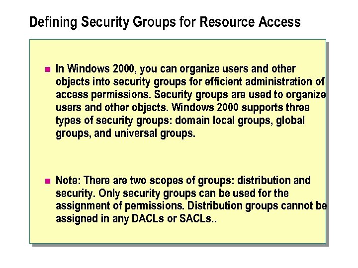 Defining Security Groups for Resource Access n In Windows 2000, you can organize users