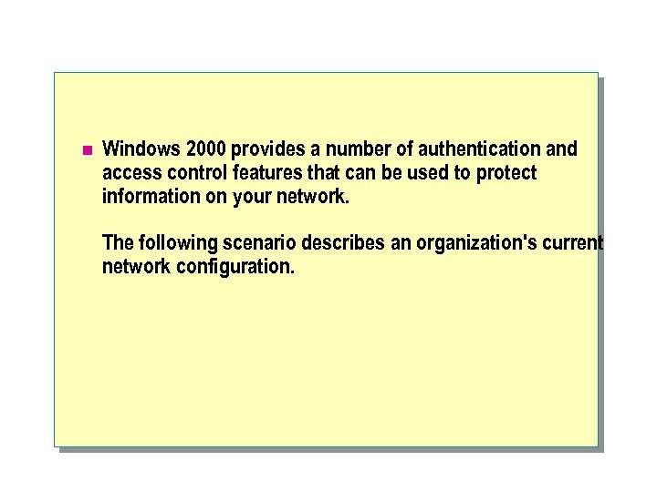 n Windows 2000 provides a number of authentication and access control features that can