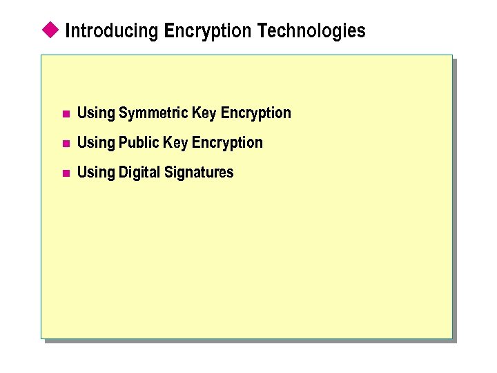 u Introducing Encryption Technologies n Using Symmetric Key Encryption n Using Public Key Encryption