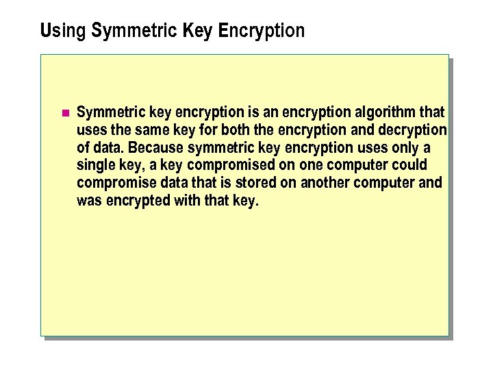 Using Symmetric Key Encryption n Symmetric key encryption is an encryption algorithm that uses
