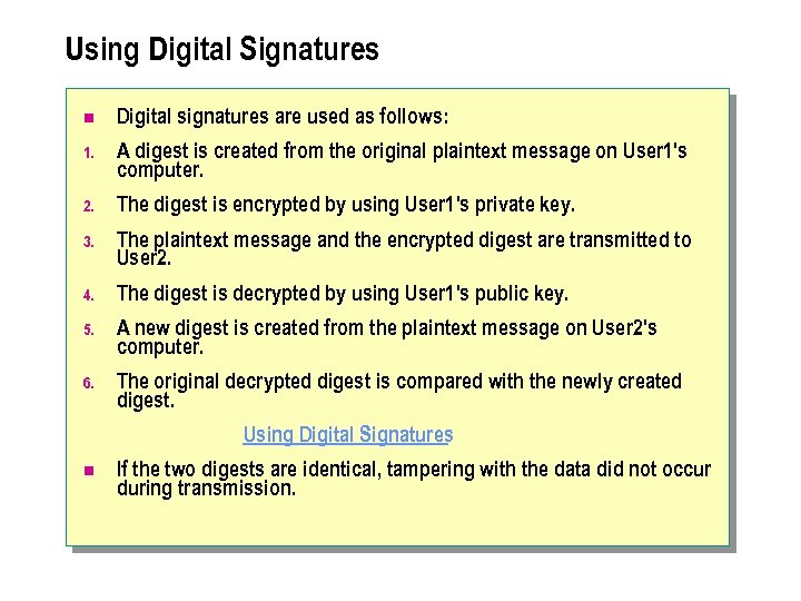 Using Digital Signatures n Digital signatures are used as follows: 1. A digest is