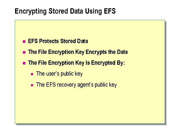 Encrypting Stored Data Using EFS n EFS Protects Stored Data n The File Encryption