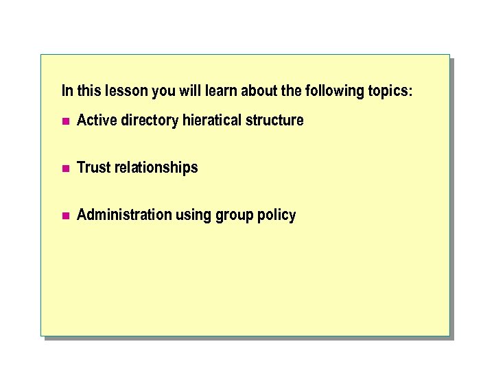In this lesson you will learn about the following topics: n Active directory hieratical