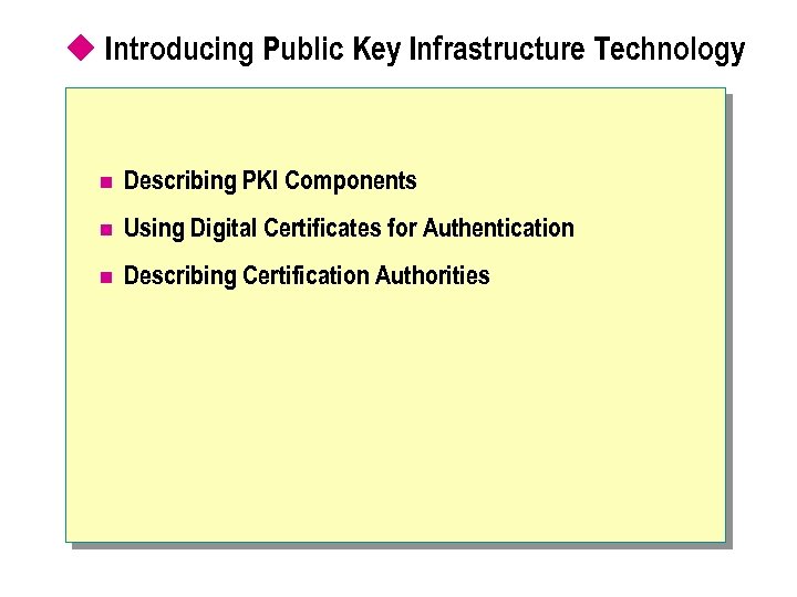 u Introducing Public Key Infrastructure Technology n Describing PKI Components n Using Digital Certificates