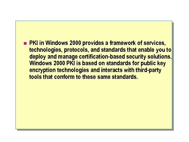 n PKI in Windows 2000 provides a framework of services, technologies, protocols, and standards