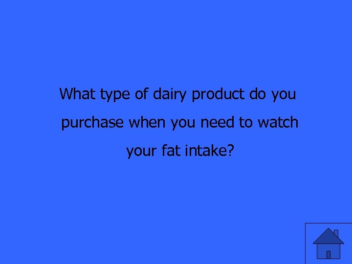 What type of dairy product do you purchase when you need to watch your