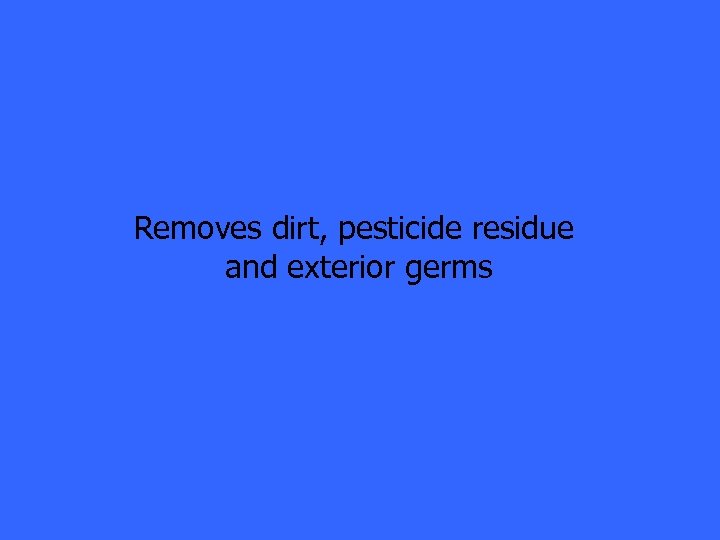 Removes dirt, pesticide residue and exterior germs 