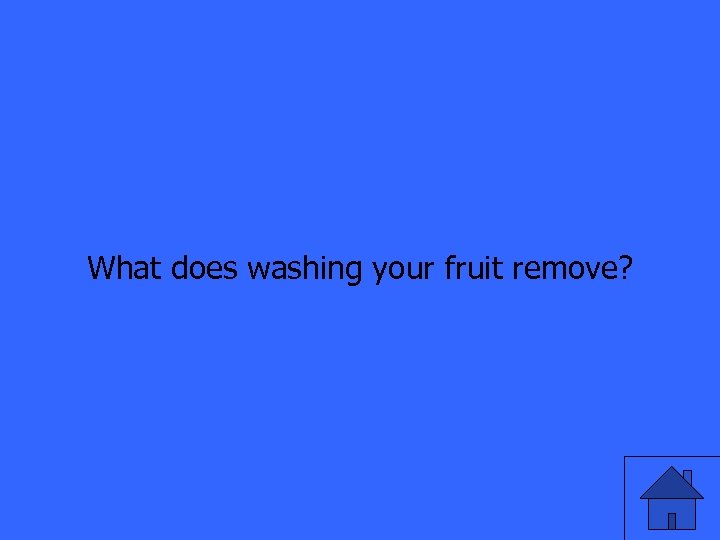 What does washing your fruit remove? 