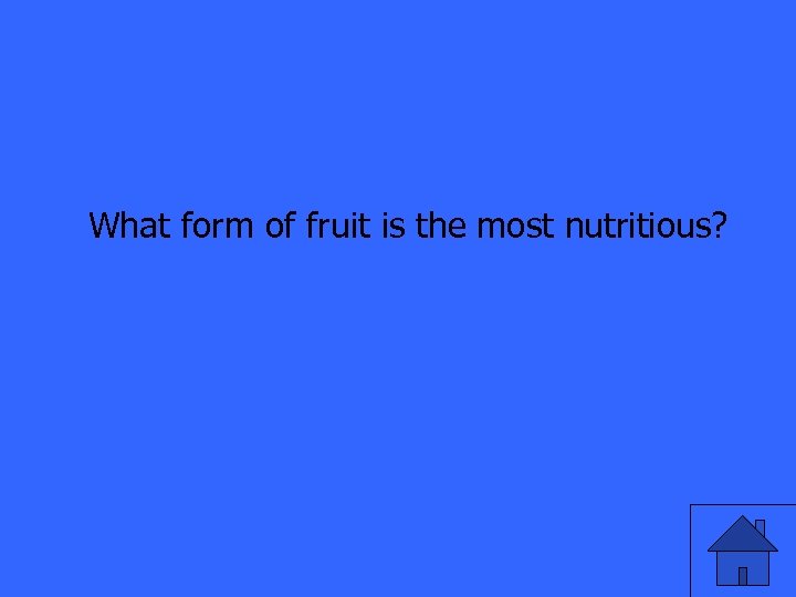 What form of fruit is the most nutritious? 