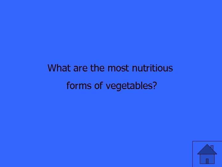 What are the most nutritious forms of vegetables? 