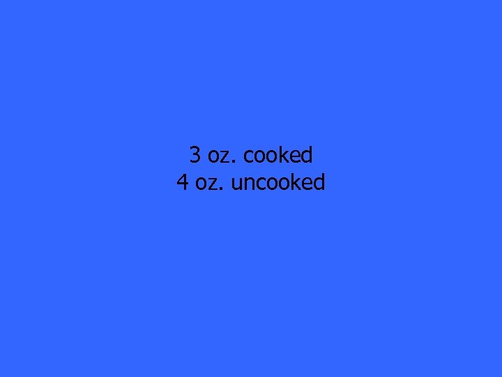 3 oz. cooked 4 oz. uncooked 