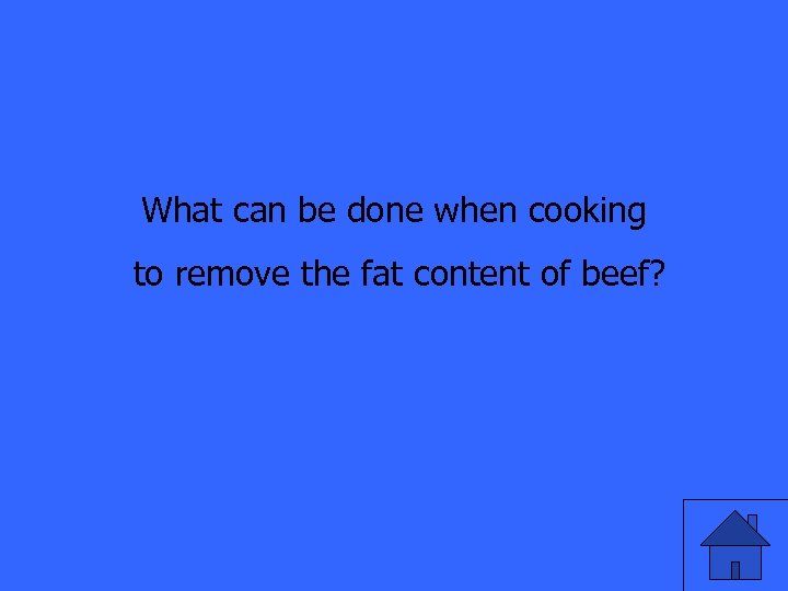 What can be done when cooking to remove the fat content of beef? 