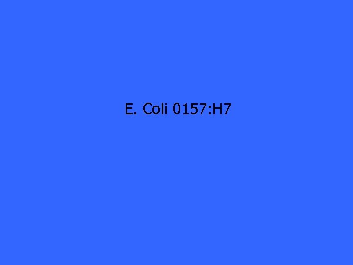 E. Coli 0157: H 7 