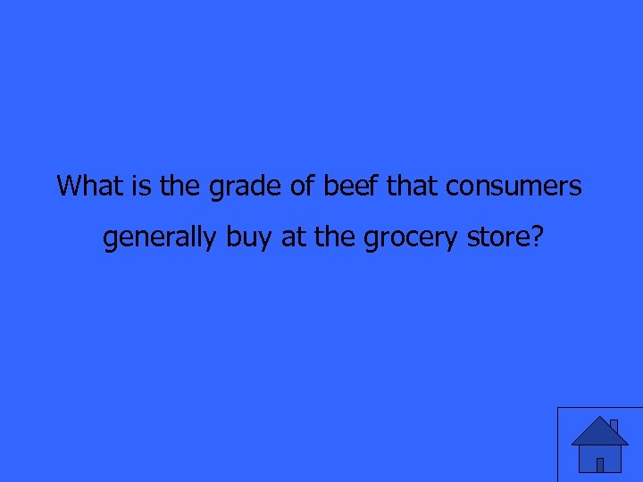 What is the grade of beef that consumers generally buy at the grocery store?