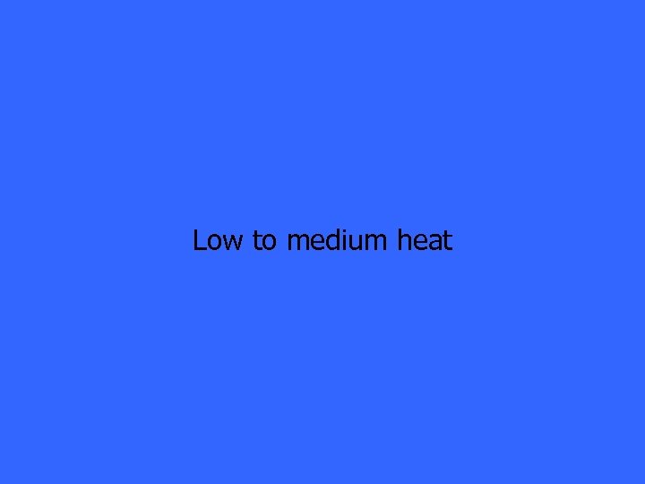 Low to medium heat 