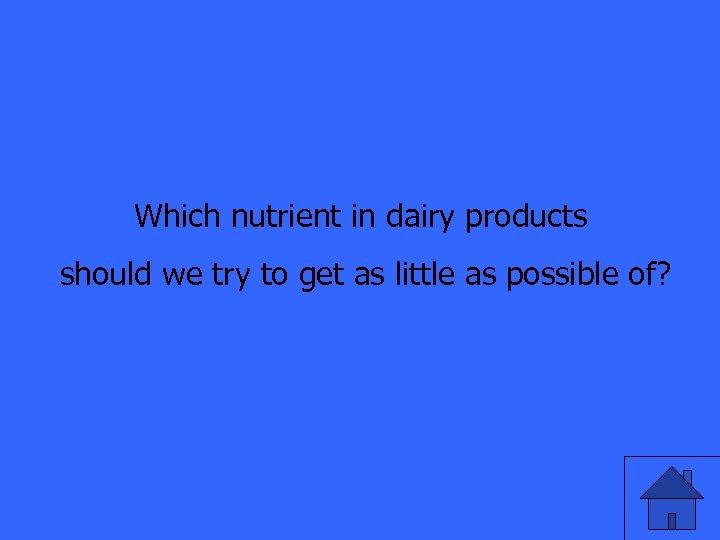 Which nutrient in dairy products should we try to get as little as possible