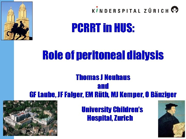 PCRRT in HUS: Role of peritoneal dialysis Thomas J Neuhaus and GF Laube, JF