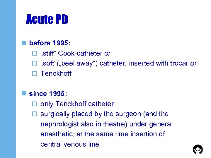 Acute PD n before 1995: o „stiff“ Cook-catheter or o „soft“(„peel away“) catheter, inserted