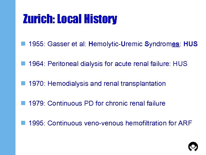 Zurich: Local History n 1955: Gasser et al: Hemolytic-Uremic Syndromes: HUS n 1964: Peritoneal