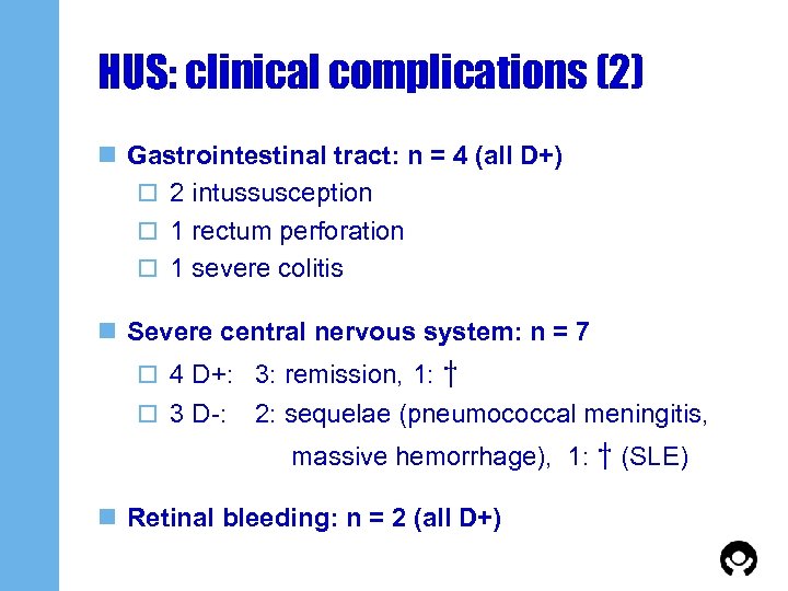 HUS: clinical complications (2) n Gastrointestinal tract: n = 4 (all D+) o 2