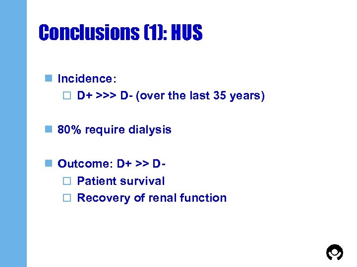 Conclusions (1): HUS n Incidence: o D+ >>> D- (over the last 35 years)