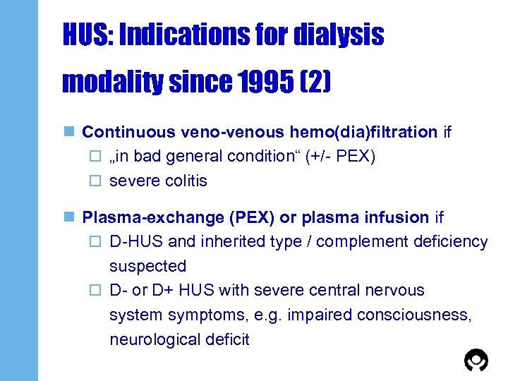 HUS: Indications for dialysis modality since 1995 (2) n Continuous veno-venous hemo(dia)filtration if o