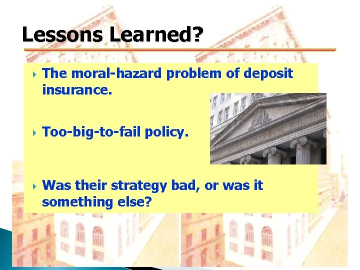 Lessons Learned? The moral-hazard problem of deposit insurance. Too-big-to-fail policy. Was their strategy bad,