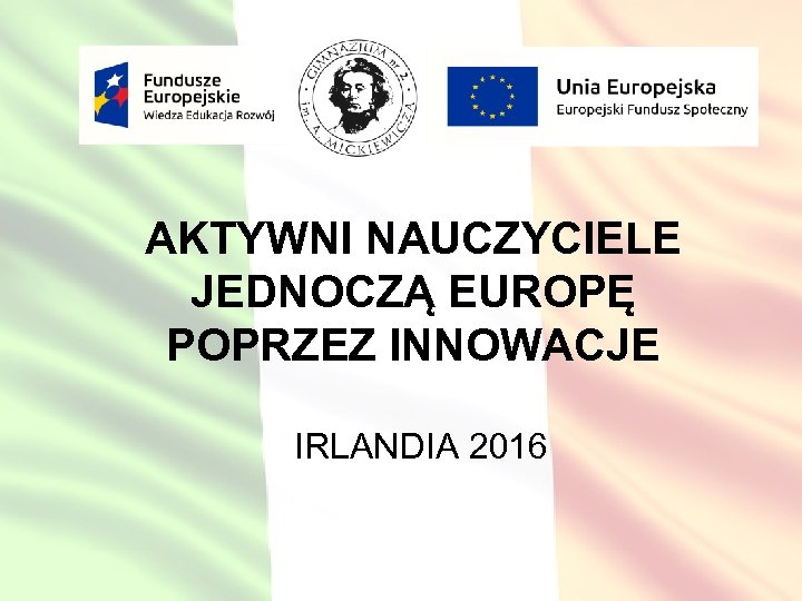 AKTYWNI NAUCZYCIELE JEDNOCZĄ EUROPĘ POPRZEZ INNOWACJE IRLANDIA 2016 