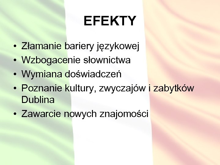 EFEKTY • • Złamanie bariery językowej Wzbogacenie słownictwa Wymiana doświadczeń Poznanie kultury, zwyczajów i