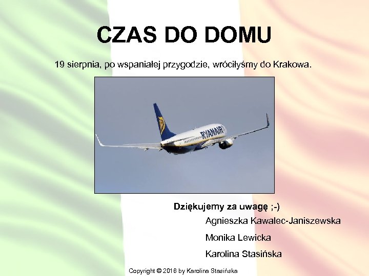 CZAS DO DOMU 19 sierpnia, po wspaniałej przygodzie, wróciłyśmy do Krakowa. Dziękujemy za uwagę