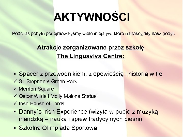 AKTYWNOŚCI Podczas pobytu podejmowałyśmy wiele inicjatyw, które uatrakcyjniły nasz pobyt. Atrakcje zorganizowane przez szkołę