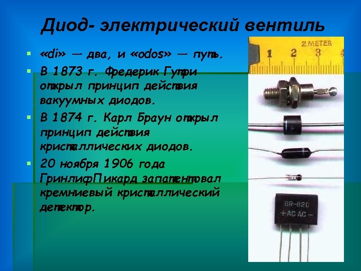 Диод- электрический вентиль § «di» — два, и «odos» — путь. § В 1873