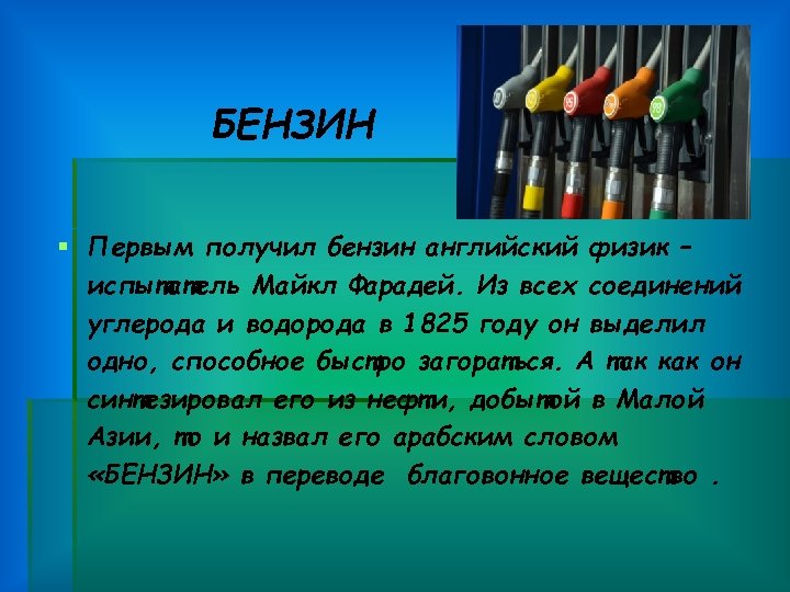 БЕНЗИН § Первым получил бензин английский физик – испытатель Майкл Фарадей. Из всех соединений