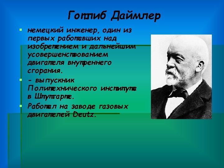 Готлиб Даймлер § немецкий инженер, один из первых работавших над изобретением и дальнейшим усовершенствованием