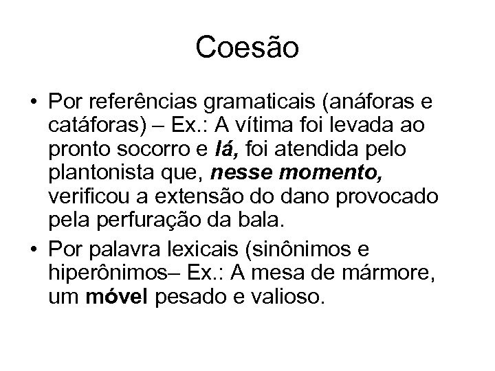Coesão • Por referências gramaticais (anáforas e catáforas) – Ex. : A vítima foi