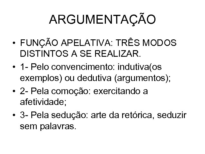ARGUMENTAÇÃO • FUNÇÃO APELATIVA: TRÊS MODOS DISTINTOS A SE REALIZAR. • 1 - Pelo