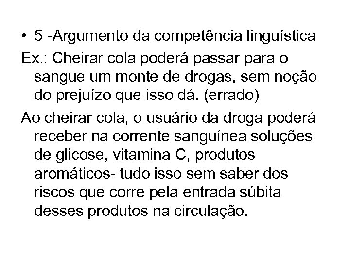  • 5 -Argumento da competência linguística Ex. : Cheirar cola poderá passar para