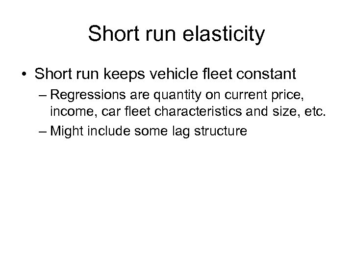 Short run elasticity • Short run keeps vehicle fleet constant – Regressions are quantity